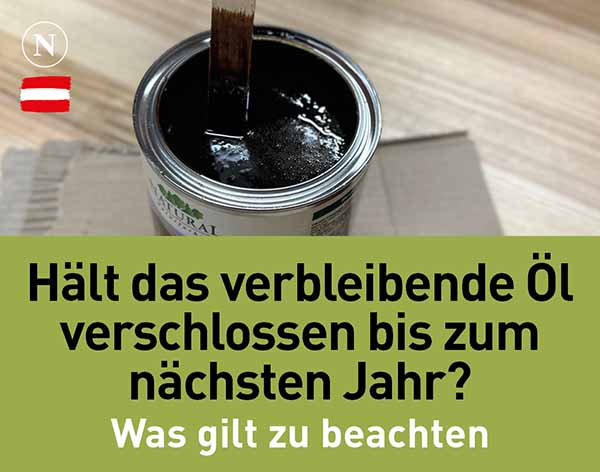 Hält das verbleibende Öl verschlossen bis zum nächsten Jahr? Natural Naturfarben Hält das verbleibende Öl verschlossen bis zum nächsten Jahr?